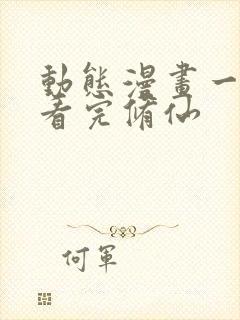 动态漫画一口气看完修仙