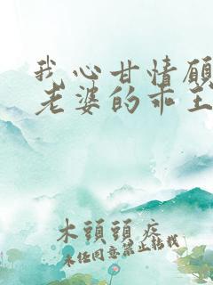 我心甘情愿都做老婆的乖王八小说