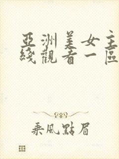 亚洲美女主播在线观看一区