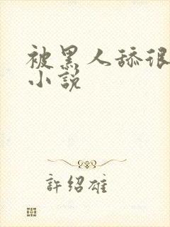 被黑人舔很舒服小说