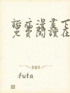 诟病漫画下拉式免费阅读在线