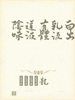 阴道有乳白色无味液体流出是怎么回事