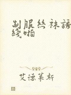 制服丝袜诱惑在线啪