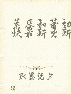 叶辰和萧初然最快最新更新