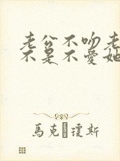 老公不吻老婆是不是不爱她的表现