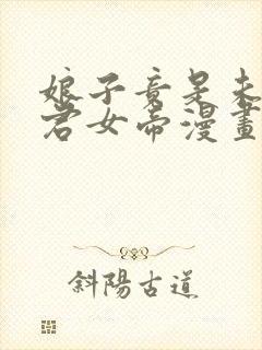 娘子竟是未来暴君女帝漫画免费阅读漫画