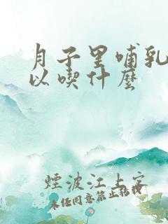 月子里哺乳期可以吃什么