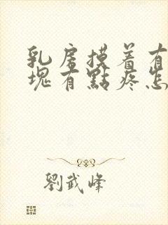 乳房摸着有个硬块有点疼怎么回事