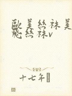 欧美丝袜美腿双飞丝袜v