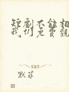 短剧不能相爱的我们免费观看