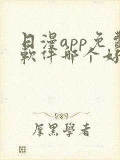 日漫app免费软件哪个好用