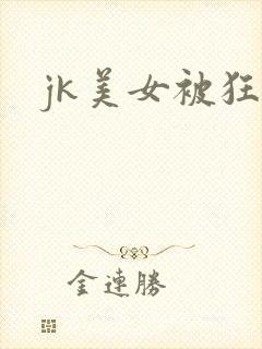 jk美女被狂操