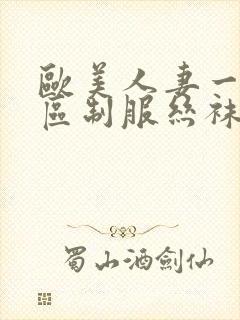 欧美人妻一区二区制服丝袜人妻