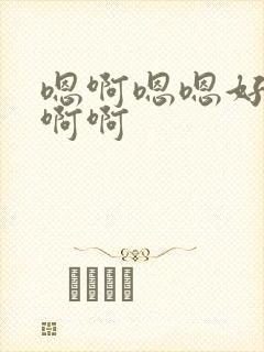 嗯啊嗯嗯好爽啊啊啊