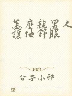 怎么亲男人下面让他舒服