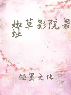 嫩草影院最新网址