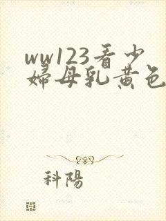 ww123看少妇母乳黄色亚洲片