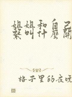 姐姐和自己的关系叫什么关系