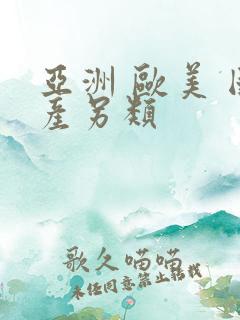 亚洲 欧美 国产另类