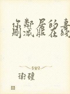 你邻居的妻子未删减版在线观看