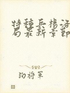 特种兵杨洛大结局最新章节小说