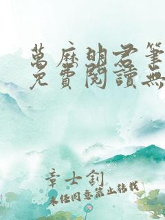 万历明君笔趣阁免费阅读无弹窗