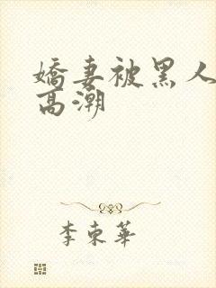 娇妻被黑人粗大高潮