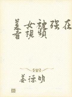 美女被强在线观看视频