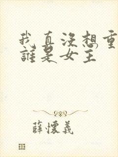 我真没想重生啊谁是女主
