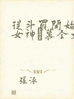 从斗罗开始俘获女神鞪慕全文在线阅读