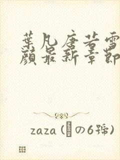 叶凡唐若雪宋红颜最新章节