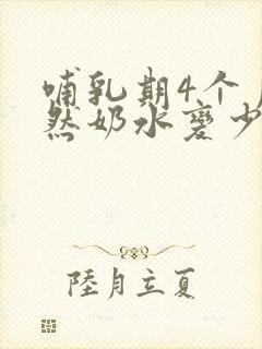 哺乳期4个月突然奶水变少怎么回事