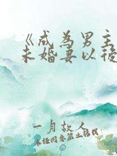 《成为男主退亲未婚妻以后》