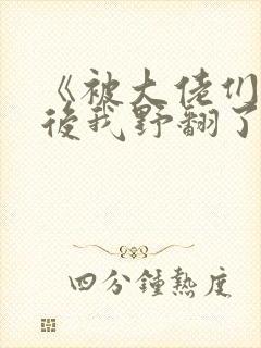 《被大佬们团宠后我野翻了》