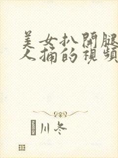 美女扒开腿让男人捅的视频