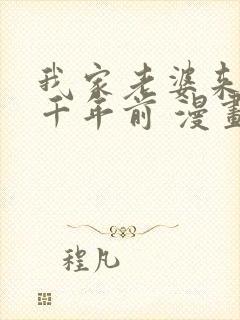 我家老婆来自一千年前 漫画免费读