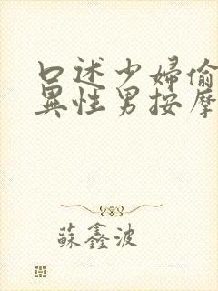 口述少妇偷偷约异性男按摩