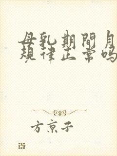 母乳期间月经不规律正常吗