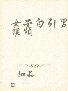 女子勾引男子的视频