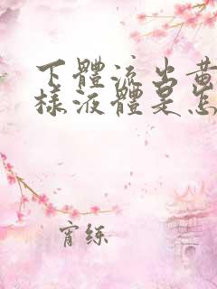 下体流出黄色水样液体是怎么回事