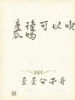 产后可以吃哈密瓜吗