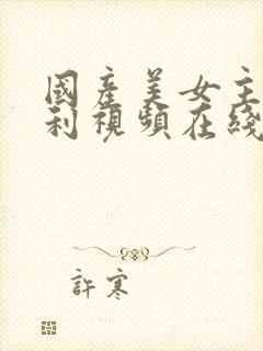 国产美女主播福利视频在线