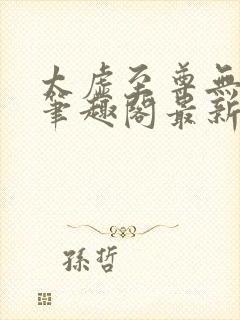 太虚至尊无删减笔趣阁最新章节内容