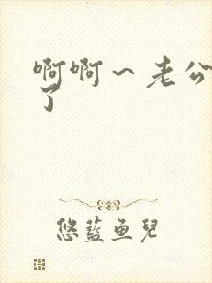 啊啊～老公别操了