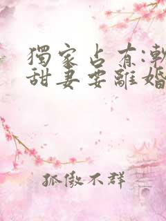 独家占有:软萌甜妻要离婚