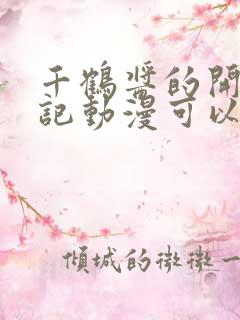 千鹤酱的开发日记动漫可以看