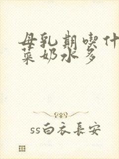 母乳期吃什么青菜奶水多