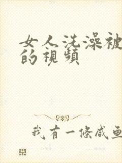 女人洗澡被偷拍的视频