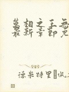 万相之王无弹窗最新章节免费阅读