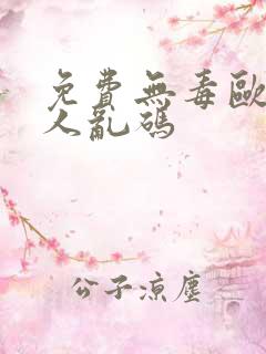 免费无毒欧美成人乱码